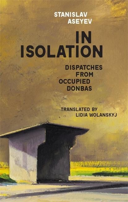 Cover: 9780674268791 | In Isolation | Dispatches from Occupied Donbas | Stanislav Aseyev