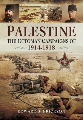 Cover: 9781399019774 | Palestine | The Ottoman Campaigns of 1914-1918 | Edward J Erickson