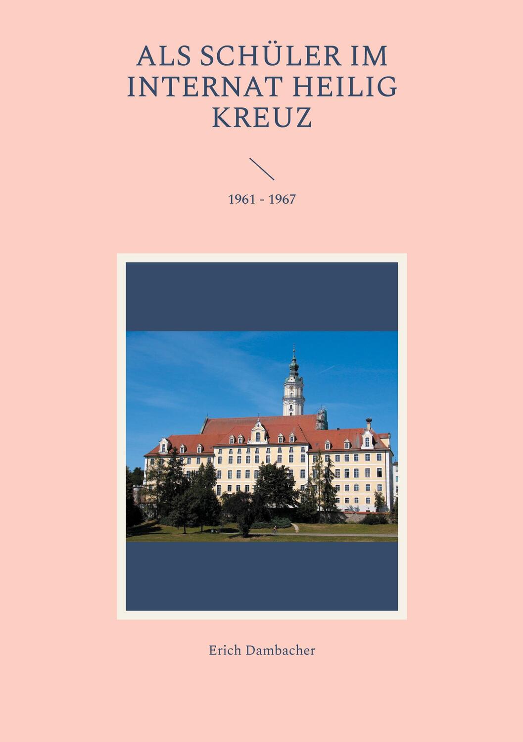 Cover: 9783757878795 | Als Schüler im Internat Heilig Kreuz | 1961 - 1967 | Erich Dambacher
