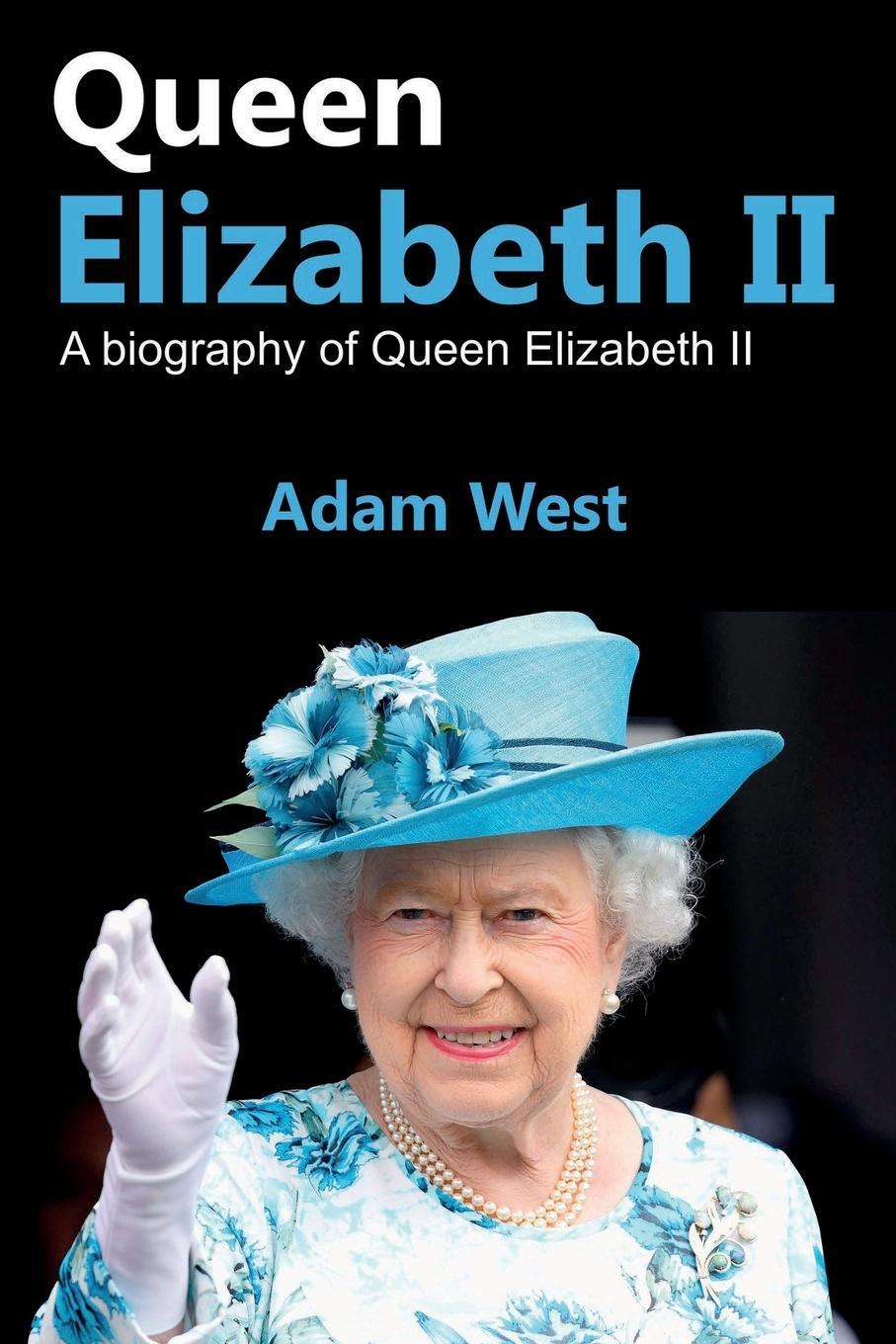 Cover: 9781925989625 | Queen Elizabeth II | A Biography of Queen Elizabeth II | Adam West
