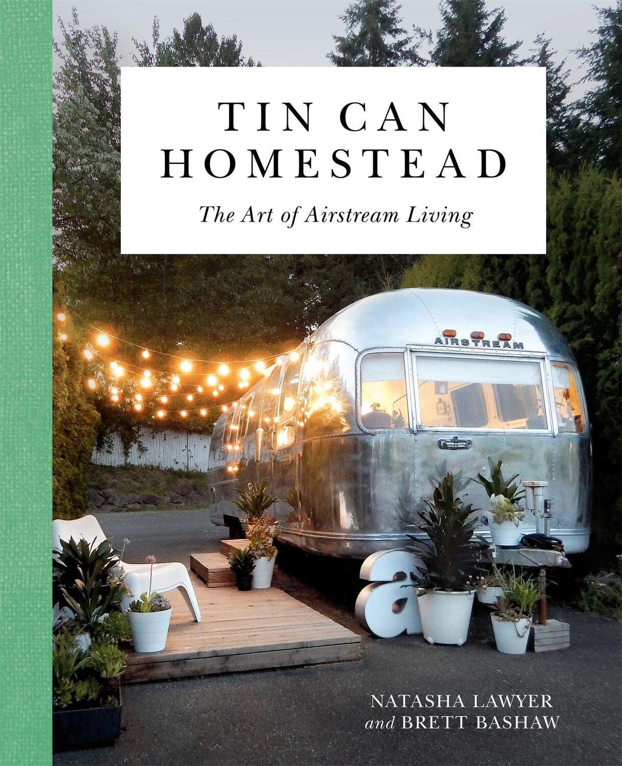 Cover: 9780762491445 | Tin Can Homestead | The Art of Airstream Living | Brett Bashaw (u. a.)