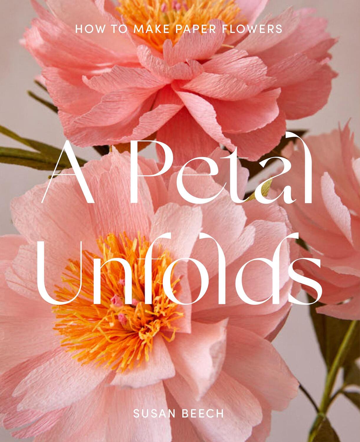 Cover: 9781911663720 | A Petal Unfolds | How to Make Paper Flowers | Susan Beech (u. a.)