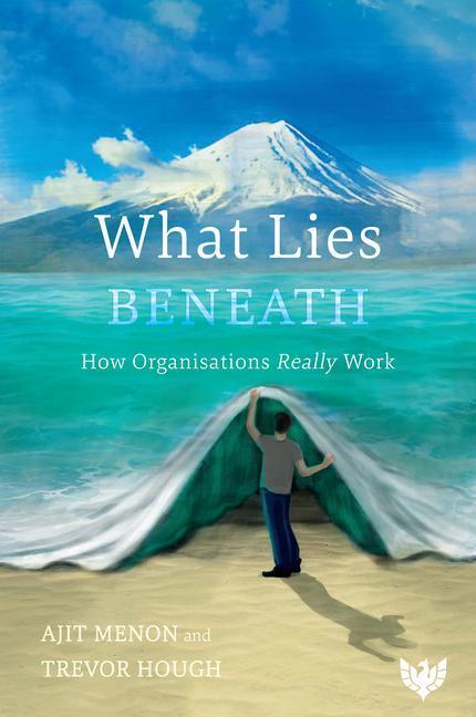 Cover: 9781912691920 | What Lies Beneath | How Organisations Really Work | Ajit Menon (u. a.)