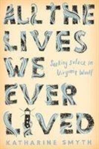 Cover: 9781786492869 | All the Lives We Ever Lived | Seeking Solace in Virginia Woolf | Smyth