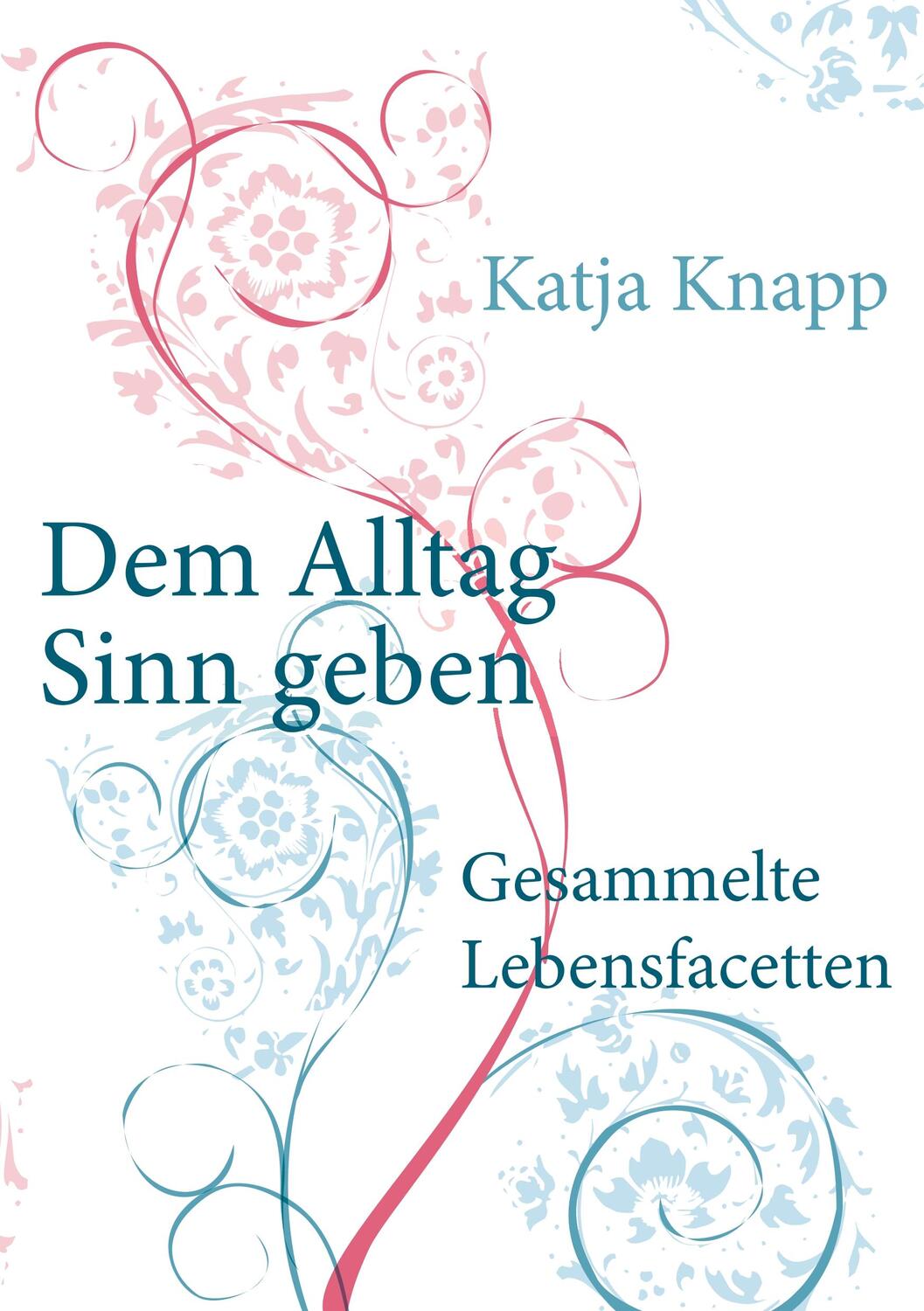 Cover: 9783752827088 | Dem Alltag Sinn geben | Gesammelte Lebensfacetten | Katja Knapp | Buch