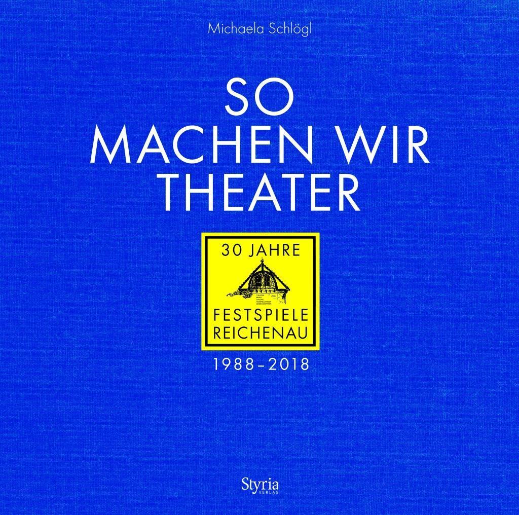 Cover: 9783222135811 | So machen wir Theater | 30 Jahre Festspiele Reichenau 1988-2018 | Buch