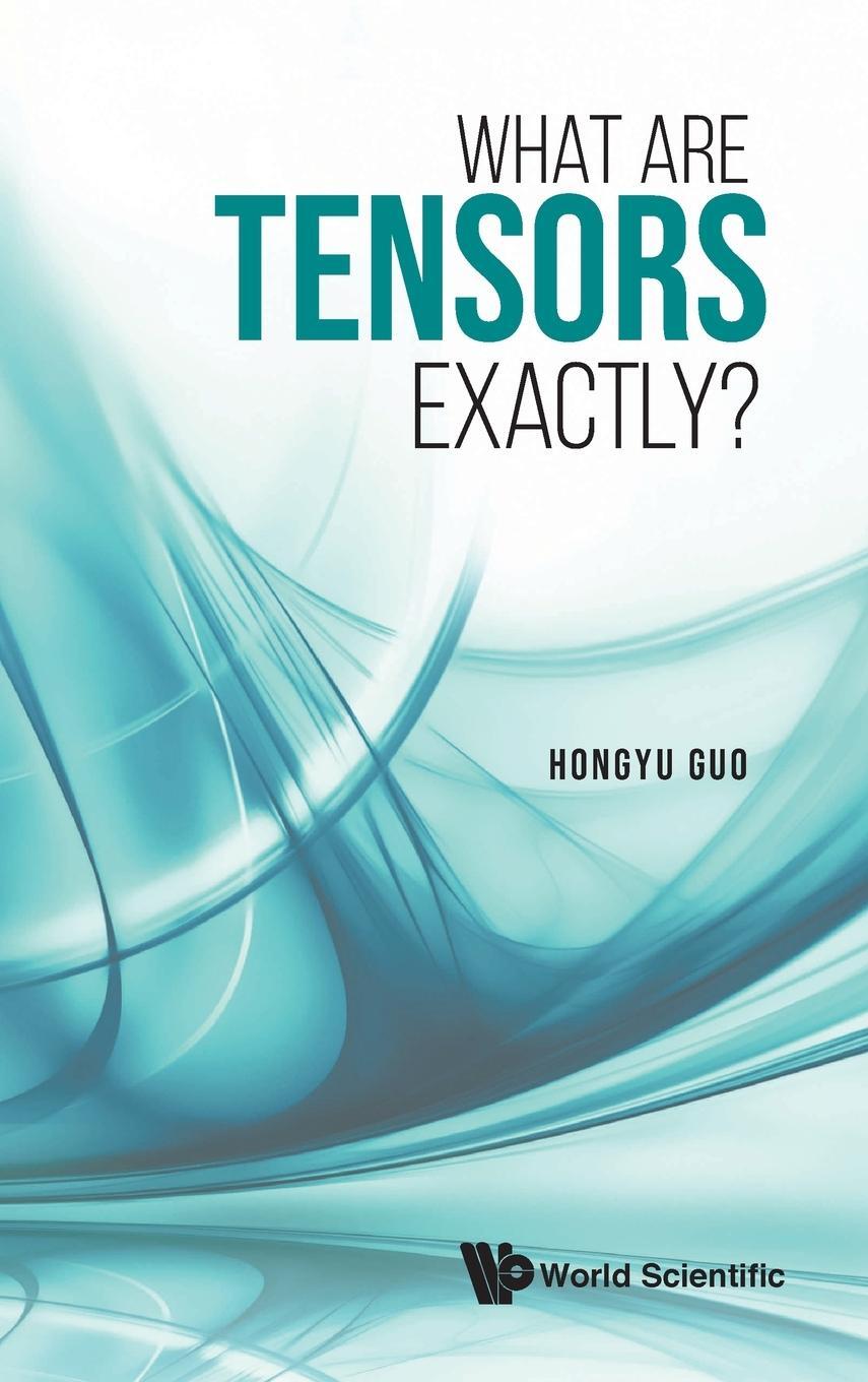 Cover: 9789811241017 | What Are Tensors Exactly? | Hongyu Guo | Buch | Englisch | 2021 | WSPC