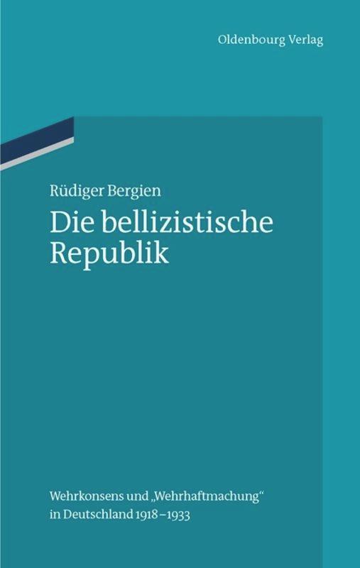 Cover: 9783486591811 | Die bellizistische Republik | Rüdiger Bergien | Buch | ISSN | Deutsch