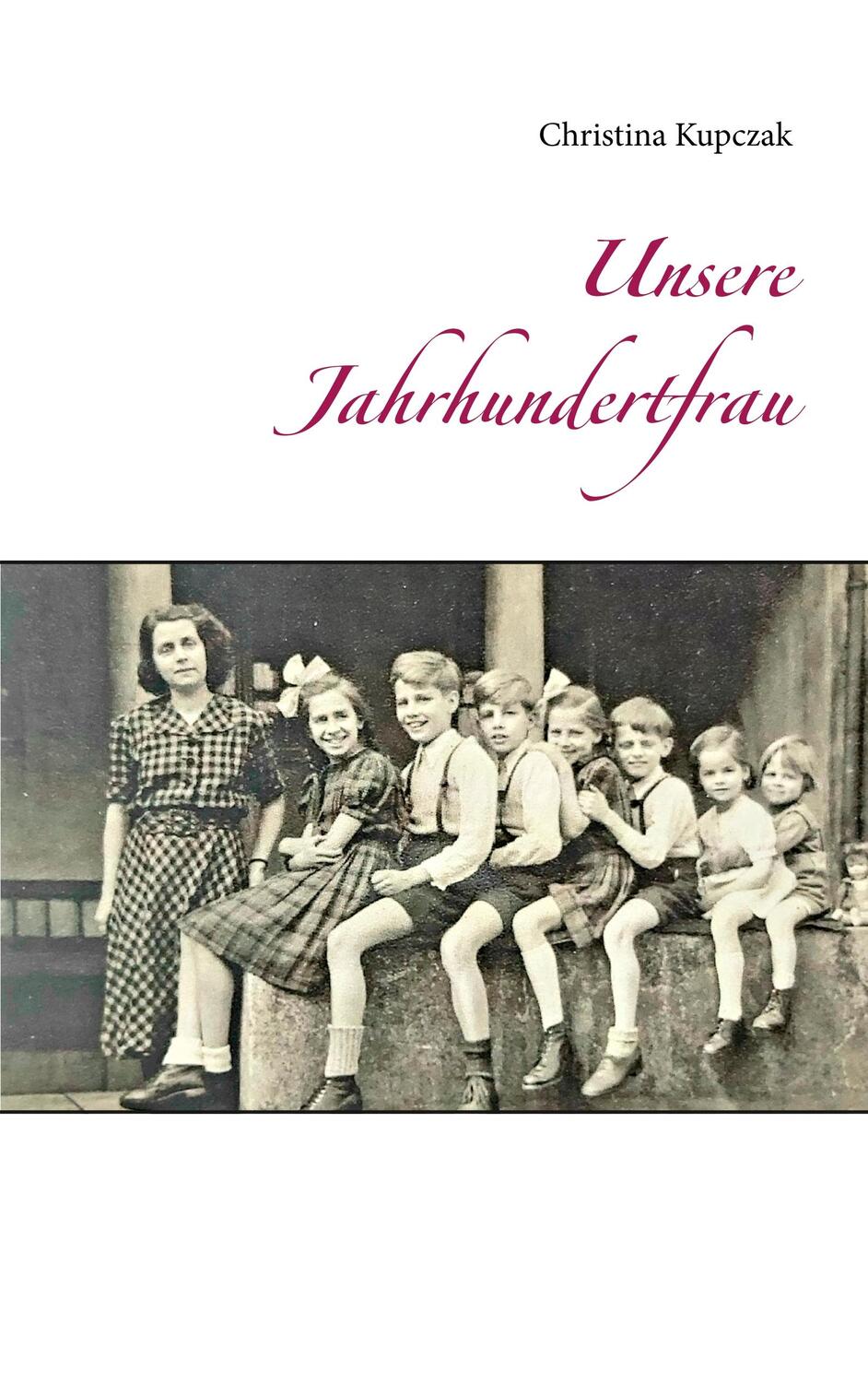 Cover: 9783750481169 | Unsere Jahrhundertfrau | Christina Kupczak | Taschenbuch
