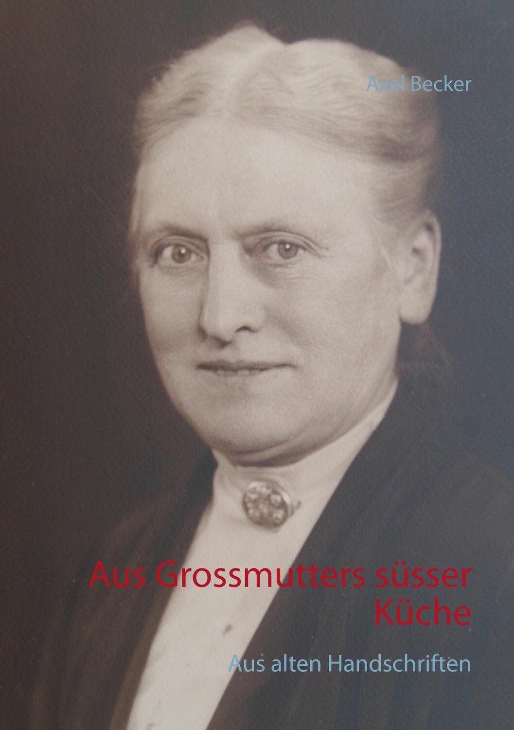 Cover: 9783735780874 | Aus Grossmutters süsser Küche | Aus alten Handschriften | Axel Becker