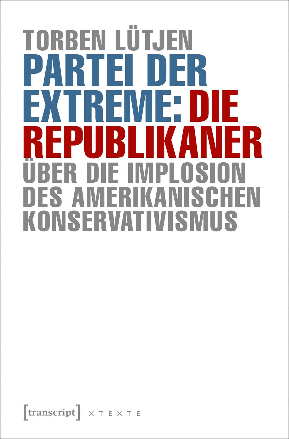 Cover: 9783837636093 | Partei der Extreme: Die Republikaner | Torben Lütjen | Taschenbuch