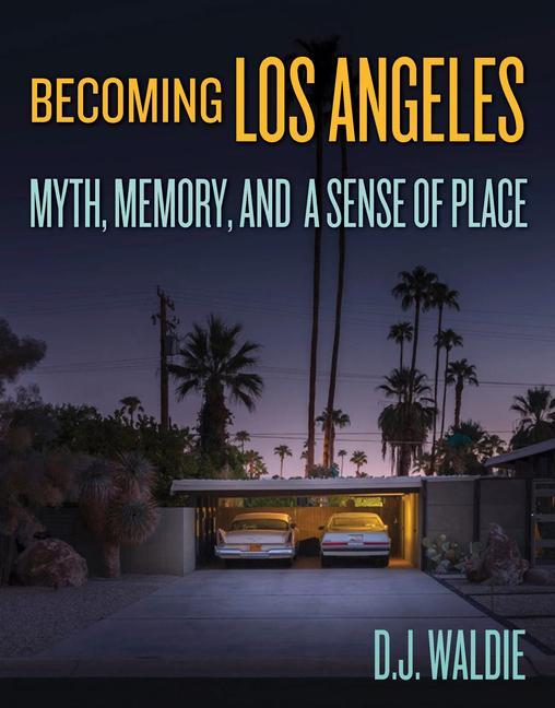 Cover: 9781626400795 | Becoming Los Angeles: Myth, Memory, and a Sense of Place | Waldie