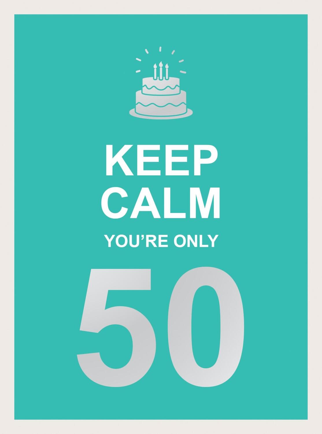 Cover: 9781787833074 | Keep Calm You're Only 50 | Wise Words for a Big Birthday | Publishers