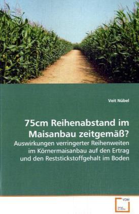 Cover: 9783639039726 | 75cm Reihenabstand im Maisanbau zeitgemäß? | Veit Nübel | Taschenbuch