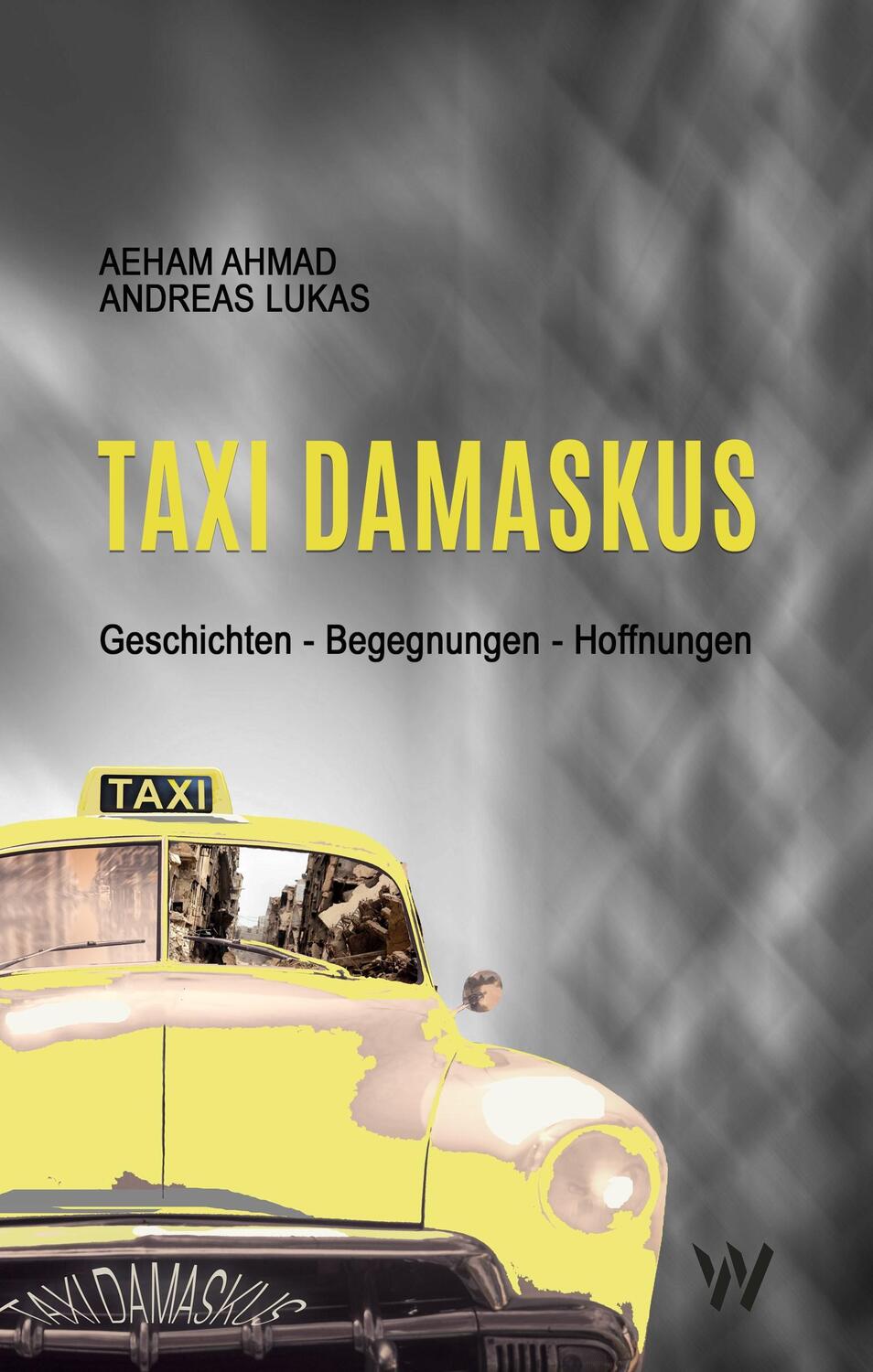 Cover: 9783906929484 | Taxi Damaskus | Geschichten - Begegnungen - Hoffnungen | Ahmad (u. a.)