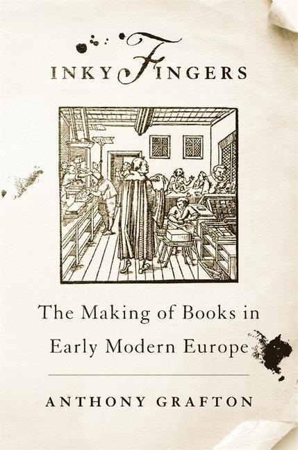Cover: 9780674237179 | Inky Fingers | The Making of Books in Early Modern Europe | Grafton