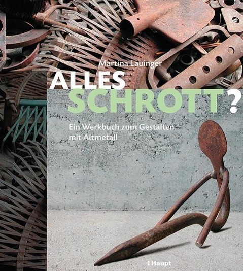 Cover: 9783258600888 | Alles Schrott? | Ein Werkbuch zum Gestalten mit Altmetall | Lauinger