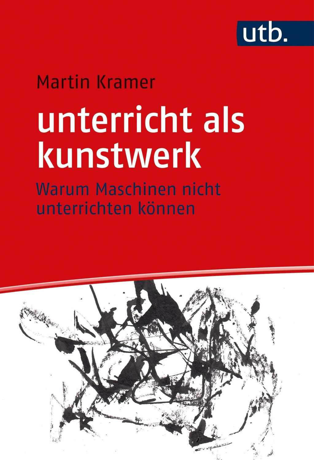 Cover: 9783825256838 | unterricht als kunstwerk | Warum Maschinen nicht unterrichten können