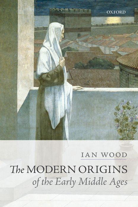 Cover: 9780198767497 | The Modern Origins of the Early Middle Ages | Ian Wood | Taschenbuch
