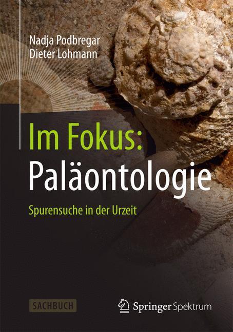 Cover: 9783642377679 | Im Fokus: Paläontologie | Spurensuche in der Urzeit | Taschenbuch