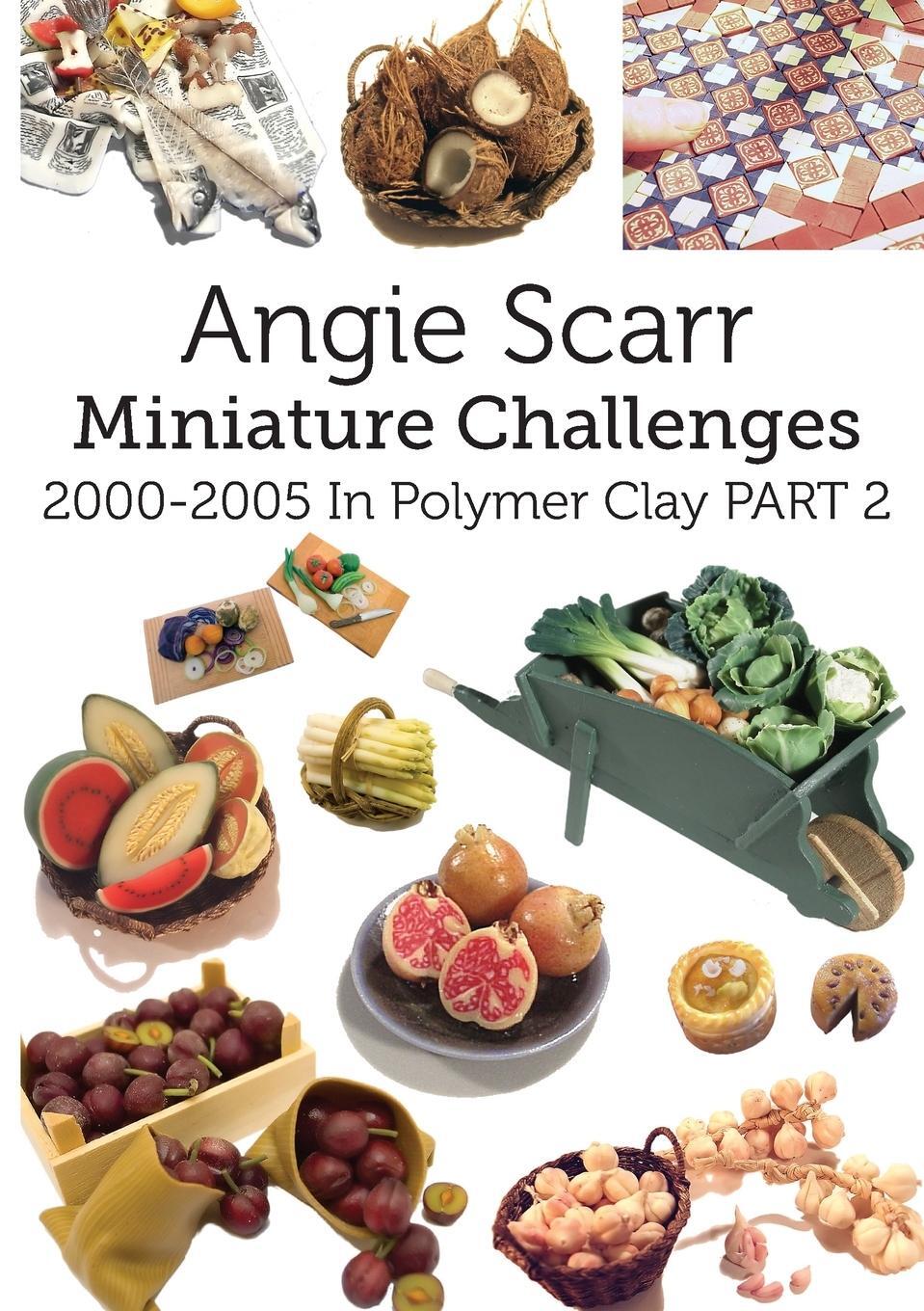 Cover: 9788412202939 | Angie Scarr Miniature Challenges | 2000-2005 In Polymer Clay Part 2