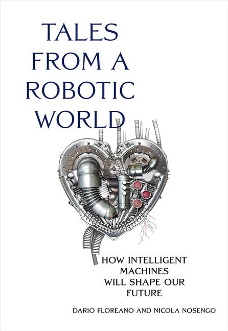 Cover: 9780262047449 | Tales from a Robotic World: How Intelligent Machines Will Shape Our...