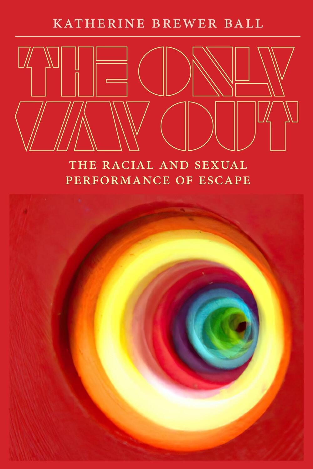 Cover: 9781478030270 | The Only Way Out | The Racial and Sexual Performance of Escape | Ball