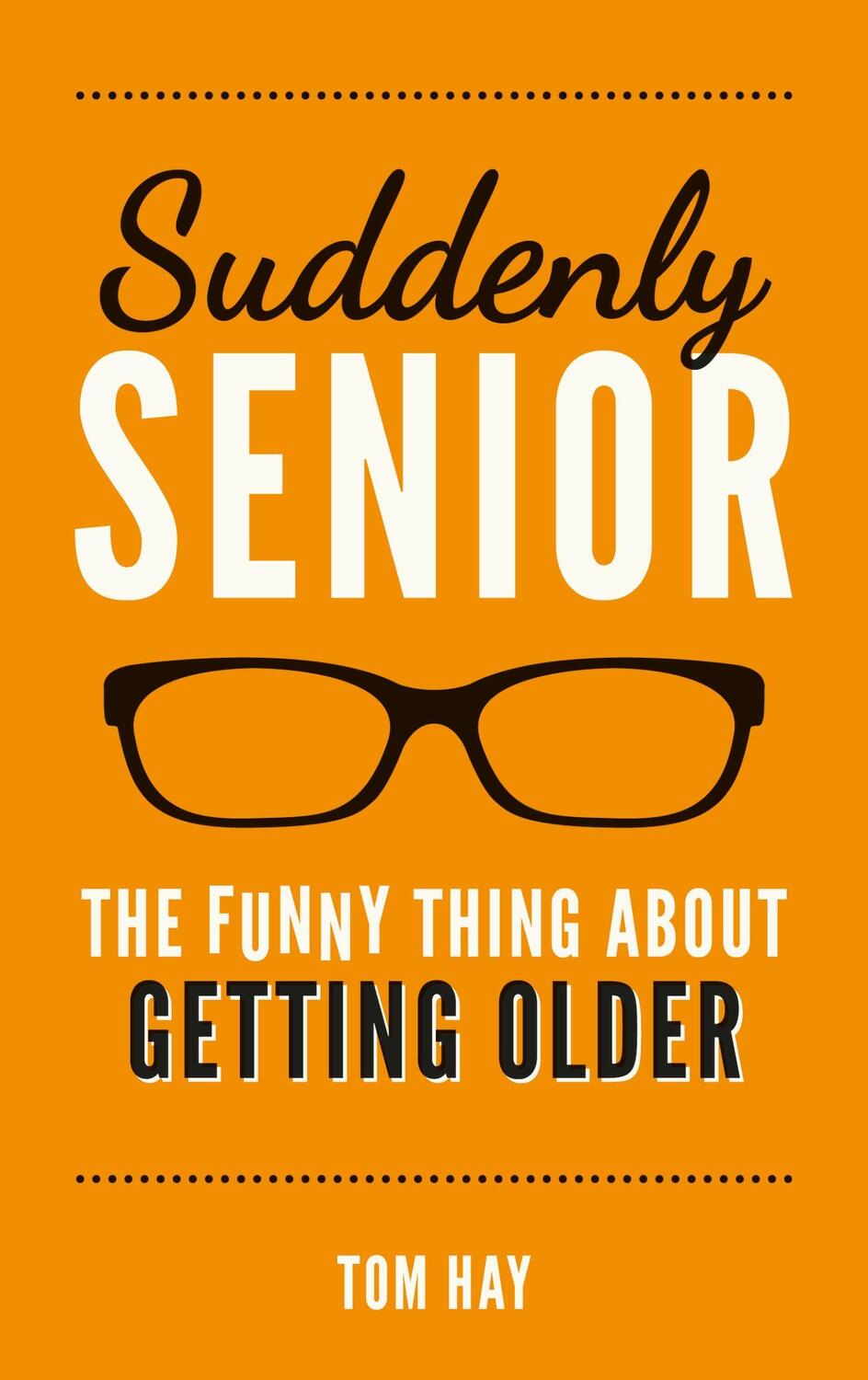 Cover: 9781849539203 | Suddenly Senior | The Funny Thing About Getting Older | Tom Hay | Buch