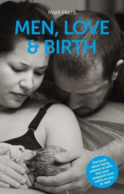 Cover: 9781780662251 | Men, Love &amp; Birth: The Book about Being Present at Birth That Your...