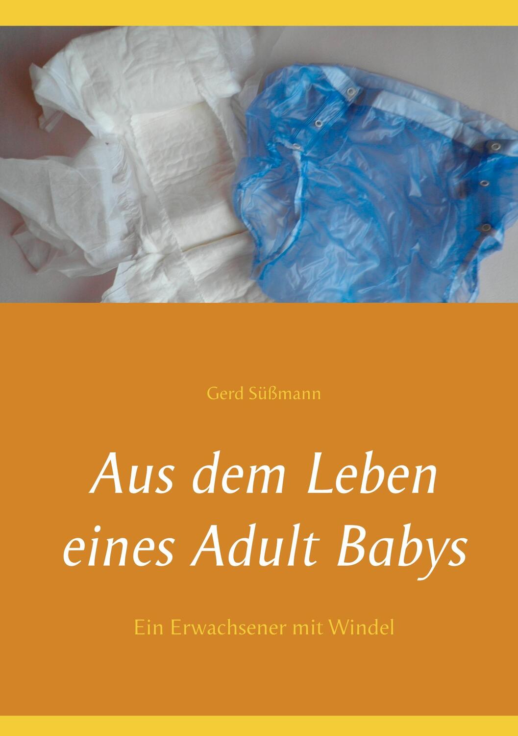 Cover: 9783751921381 | Aus dem Leben eines Adult Babys | Ein Erwachsener mit Windel | Süßmann