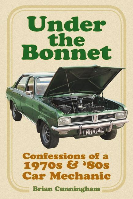 Cover: 9780750995665 | Under the Bonnet | Confessions of a 1970s and '80s Car Mechanic | Buch