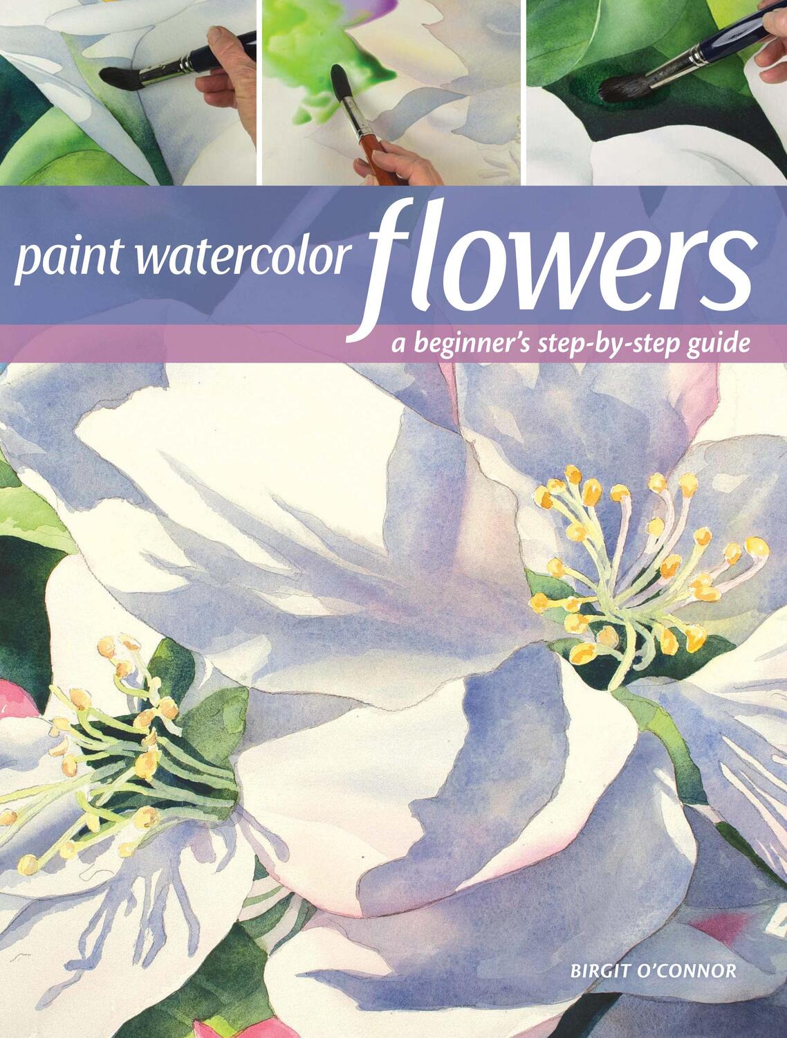Cover: 9781440349966 | Paint Watercolor Flowers: A Beginner's Step-By-Step Guide | O'Connor