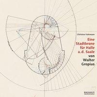 Cover: 9783957732576 | Eine Stadtkrone für Halle a. d. Saale von Walter Gropius | Fuhrmann