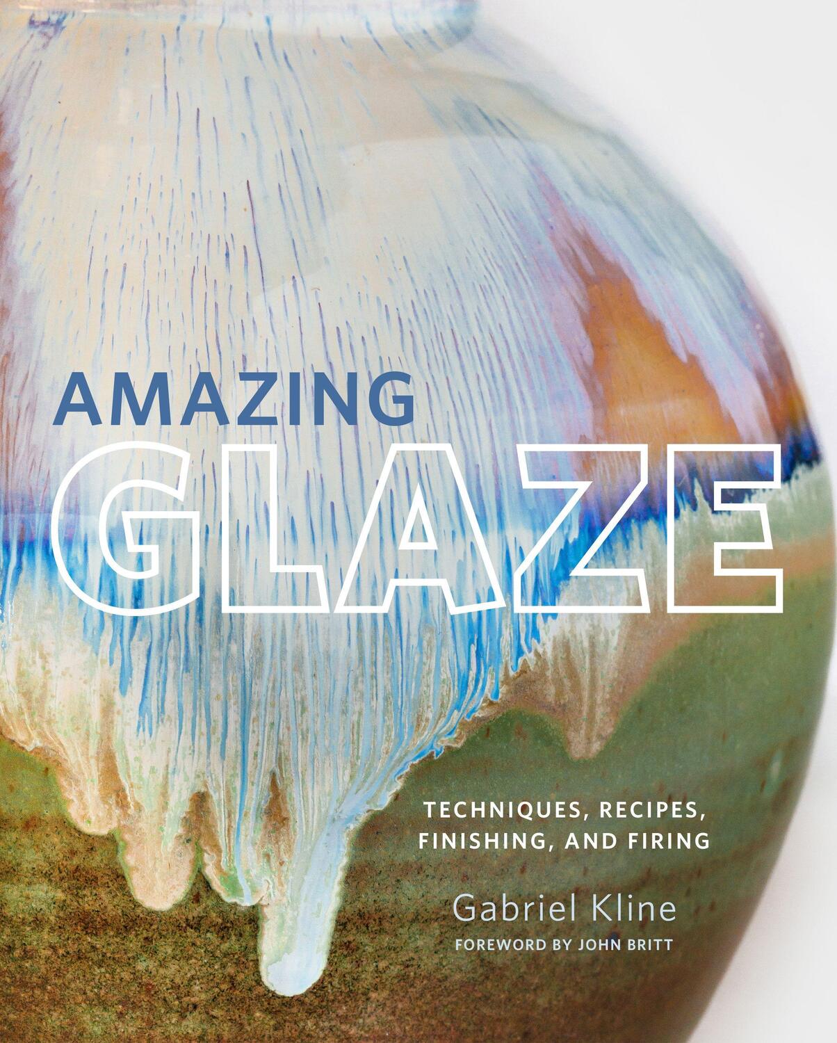 Cover: 9780760361030 | Amazing Glaze | Techniques, Recipes, Finishing, and Firing | Kline