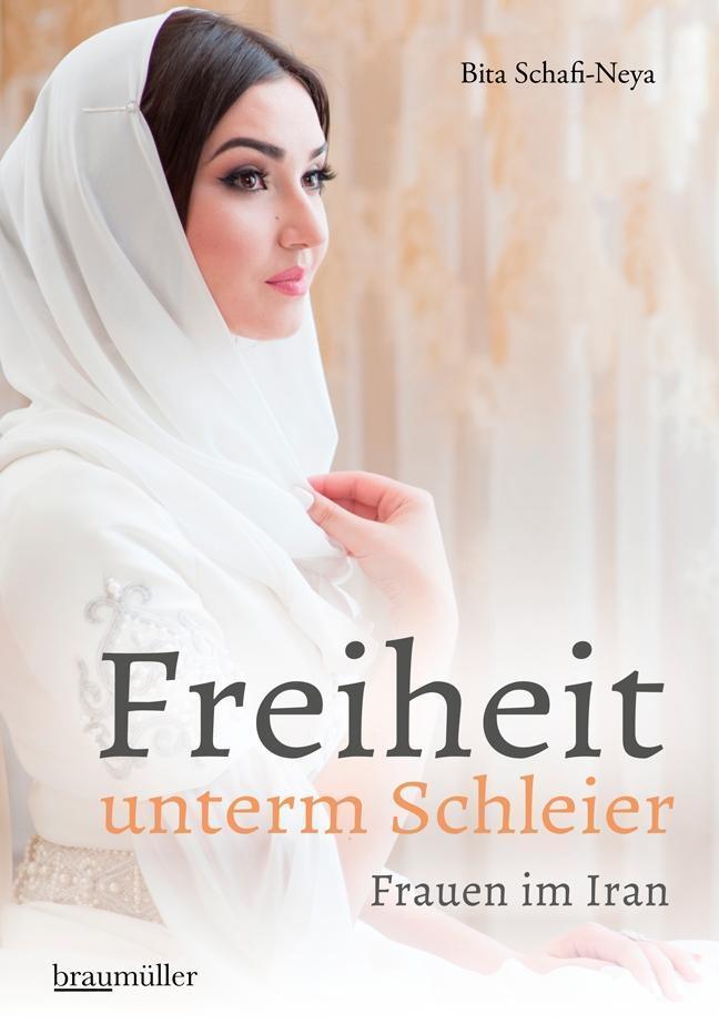 Cover: 9783991002192 | Freiheit unterm Schleier | Frauen im Iran | Bita Schafi-Neya | Buch