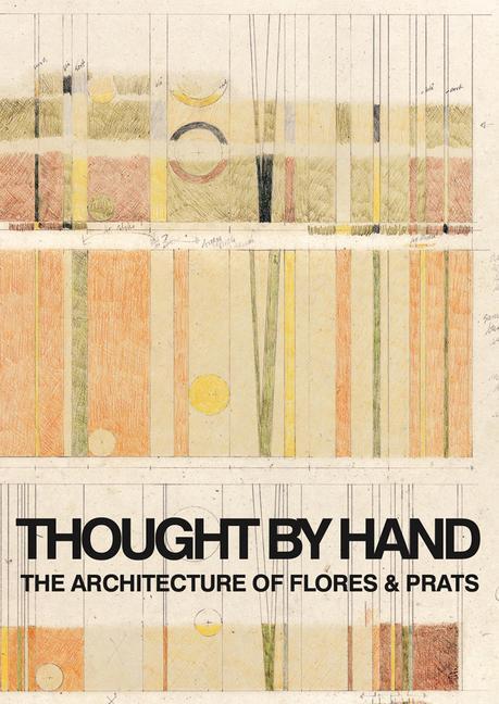 Cover: 9786077784753 | Thought by Hand: The Architecture of Flores &amp; Prats | Ricardo Flores