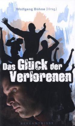 Cover: 9783866991316 | Das Glück der Verlorenen | Bekenntnisse | Wolfgang Bühne | Buch | 2010