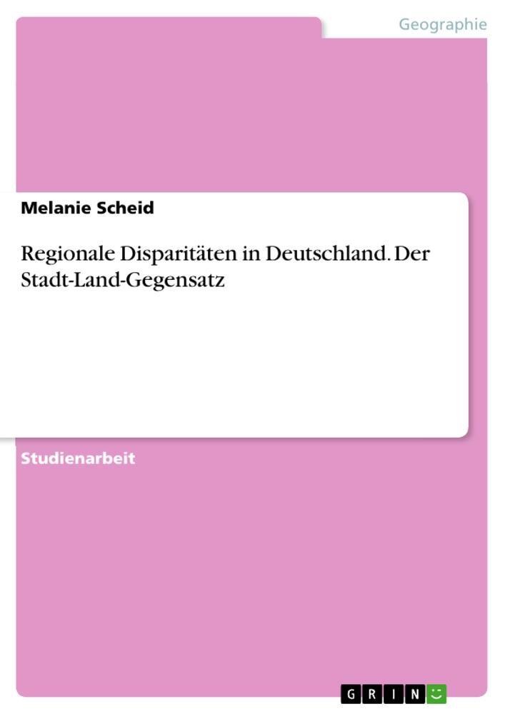 Cover: 9783656873297 | Regionale Disparitäten in Deutschland. Der Stadt-Land-Gegensatz | Buch