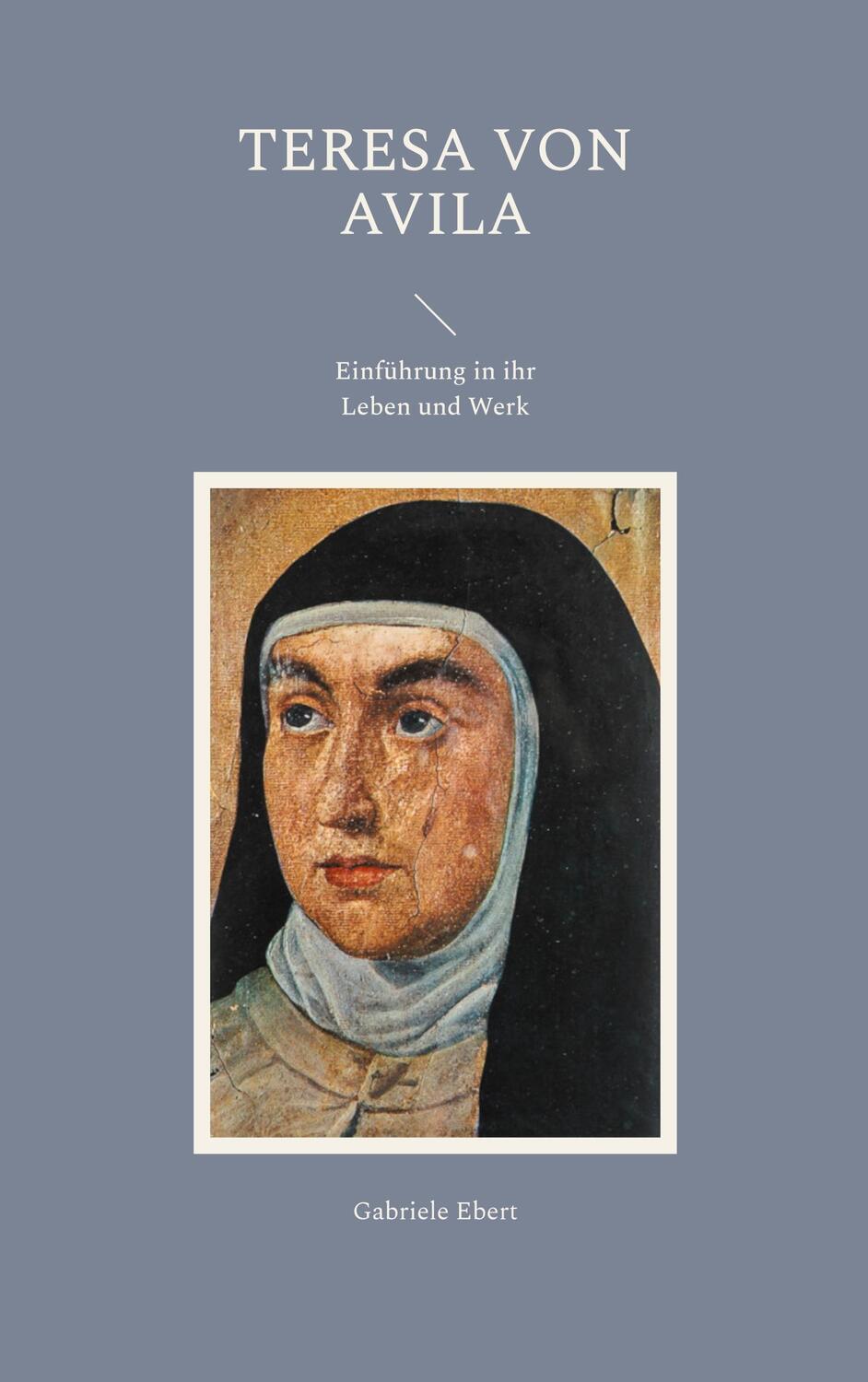 Cover: 9783757847210 | Teresa von Avila | Einführung in ihr Leben und Werk | Gabriele Ebert