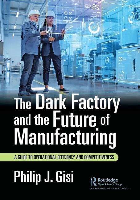 Cover: 9781032687476 | The Dark Factory and the Future of Manufacturing | Philip J. Gisi