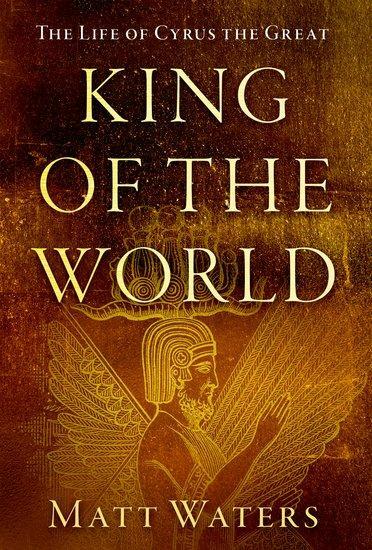 Cover: 9780190927172 | King of the World | The Life of Cyrus the Great | Matt Waters | Buch