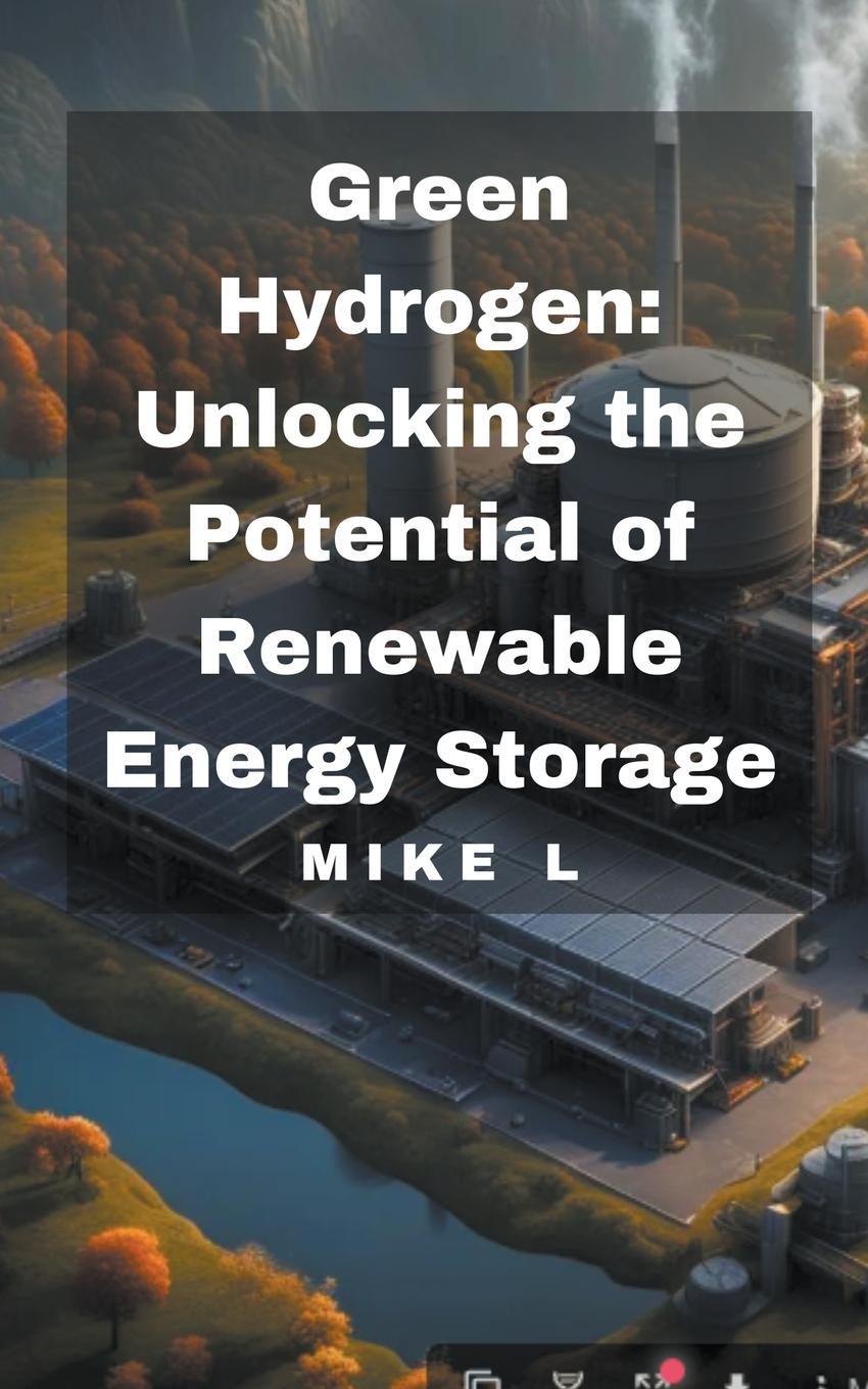 Cover: 9798224980642 | Green Hydrogen | Unlocking the Potential of Renewable Energy Storage