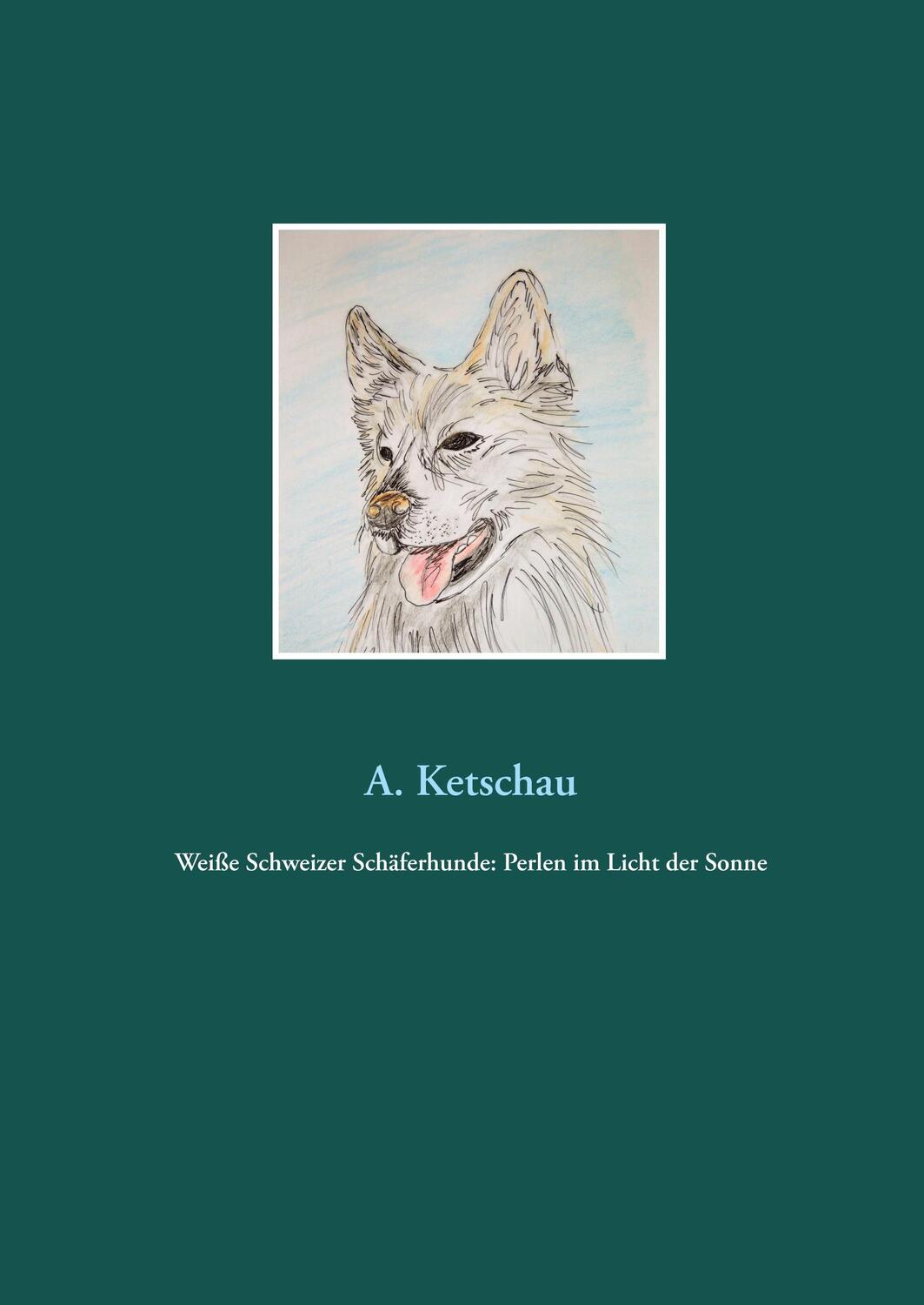 Cover: 9783746066103 | Weiße Schweizer Schäferhunde: Perlen im Licht der Sonne | A. Ketschau
