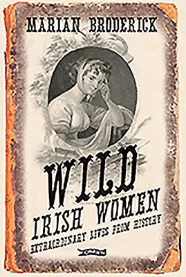 Cover: 9781847173683 | Wild Irish Women | Extraordinary Lives from History | Marian Broderick