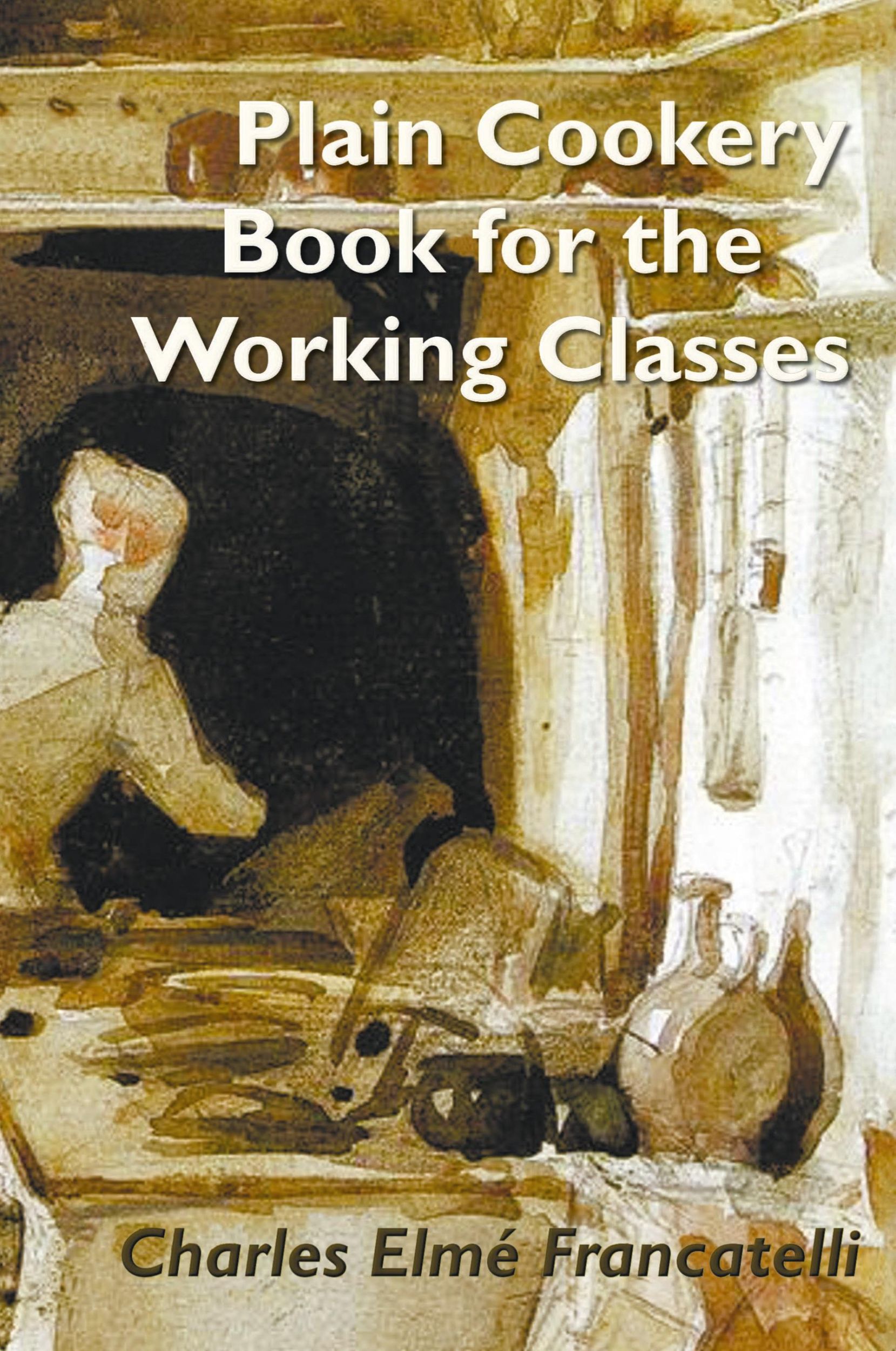 Cover: 9781789431209 | A Plain Cookery Book for the Working Classes | Charles Elm Francatelli