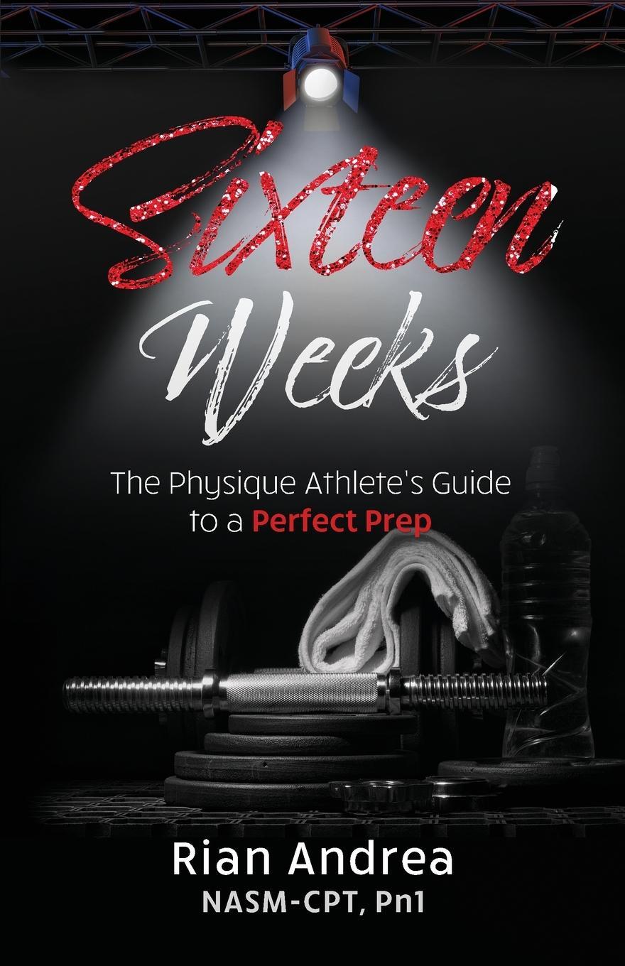 Cover: 9781735953205 | Sixteen Weeks | The Physique Athletes Guide to a Perfect Prep | Andrea
