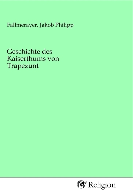 Cover: 9783968813295 | Geschichte des Kaiserthums von Trapezunt | Jakob Philipp Fallmerayer