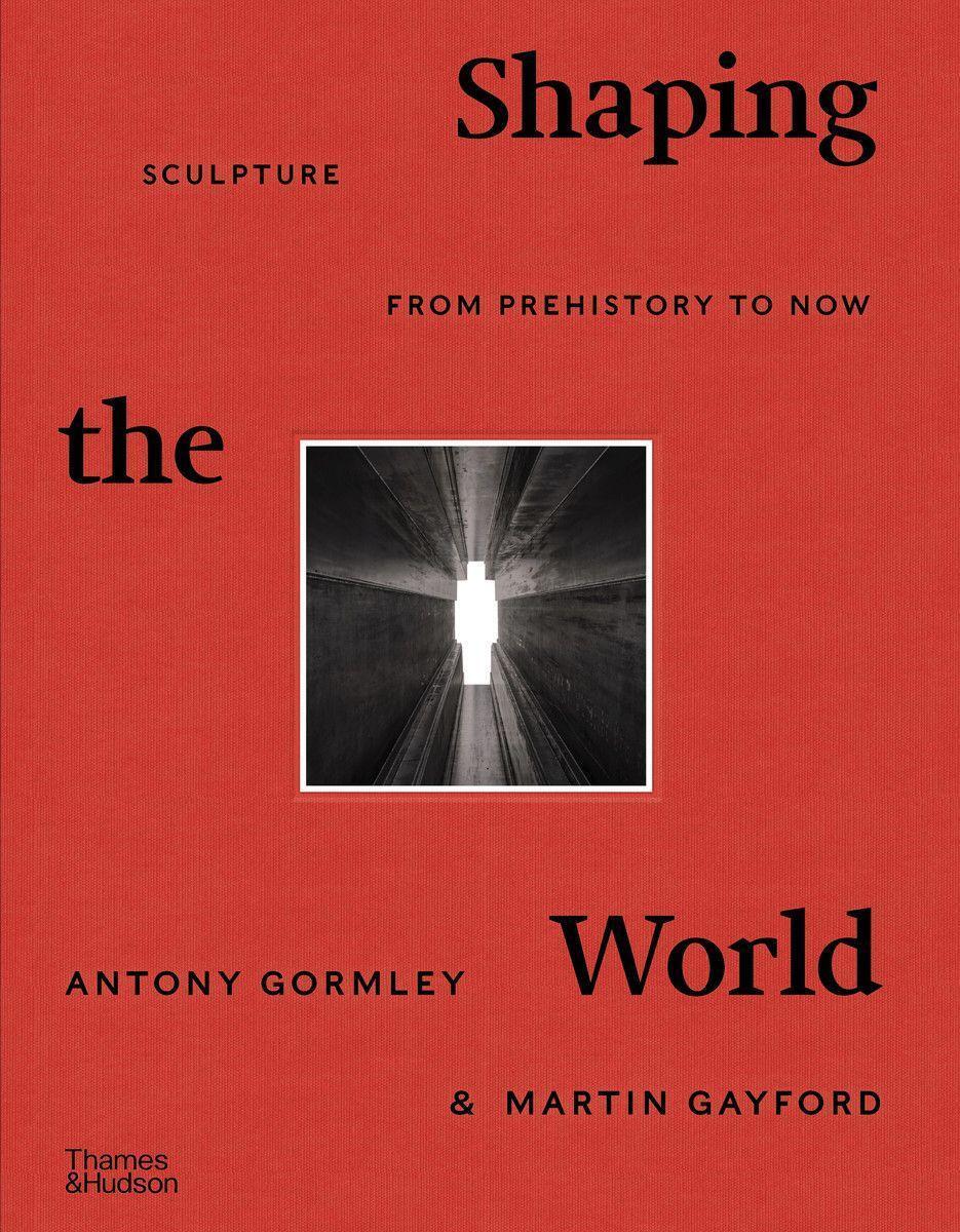 Cover: 9780500022672 | Shaping the World | Sculpture from Prehistory to Now | Gormley (u. a.)