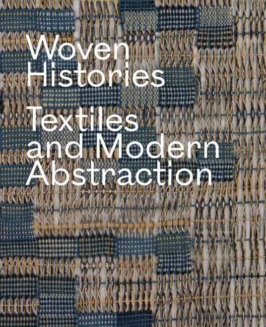 Cover: 9780226827292 | Woven Histories | Textiles and Modern Abstraction | Lynne Cooke | Buch
