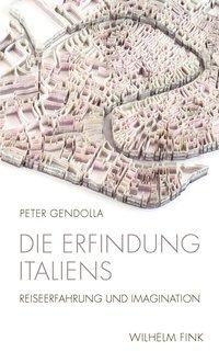 Cover: 9783770556939 | Die Erfindung Italiens | Reiseerfahrung und Imagination | Gendolla